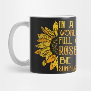 In a world full of roses, Be a sunflower Mug